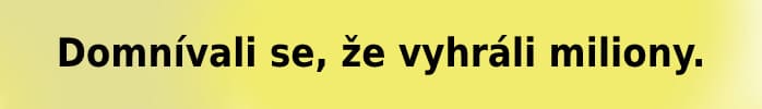 Domnívali se, že vyhráli miliony. Opak byl ale pravdou.